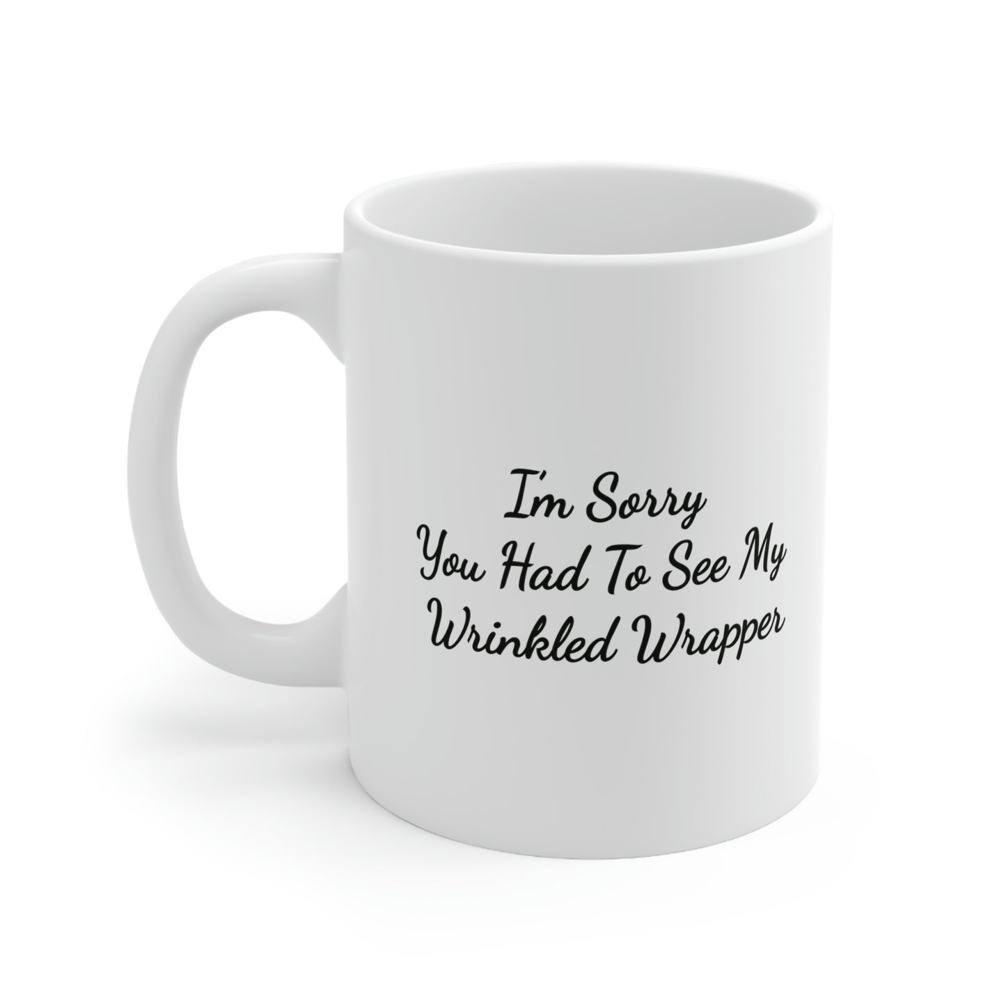 white 11oz coffee mug saying I'm sorry you had to see my wrinkled wrapper