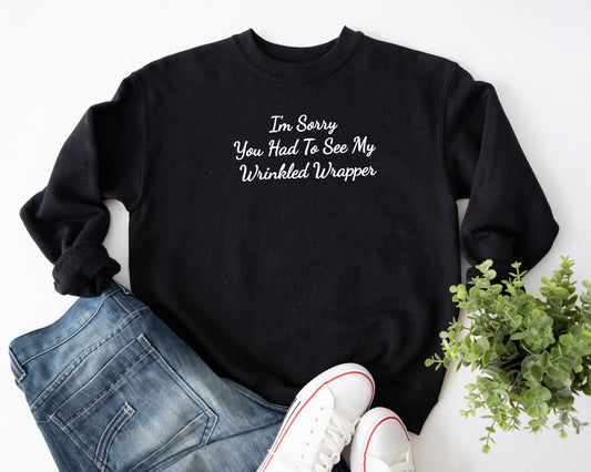 black gildan sweatshirt with graphic saying I'm sorry you had to see my wrinkled wrapper