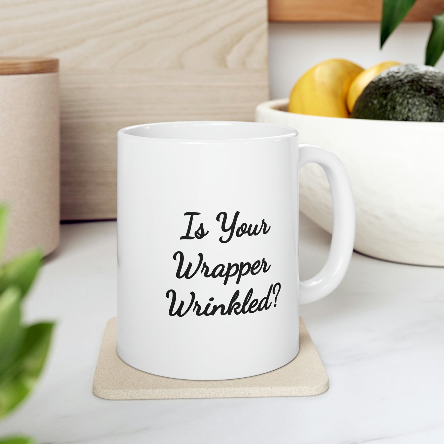 11oz white mug saying is your wrapper wrinkled