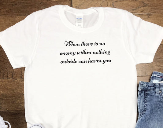 Spiritual shirt |When there is no enemy within nothing outside can harm you