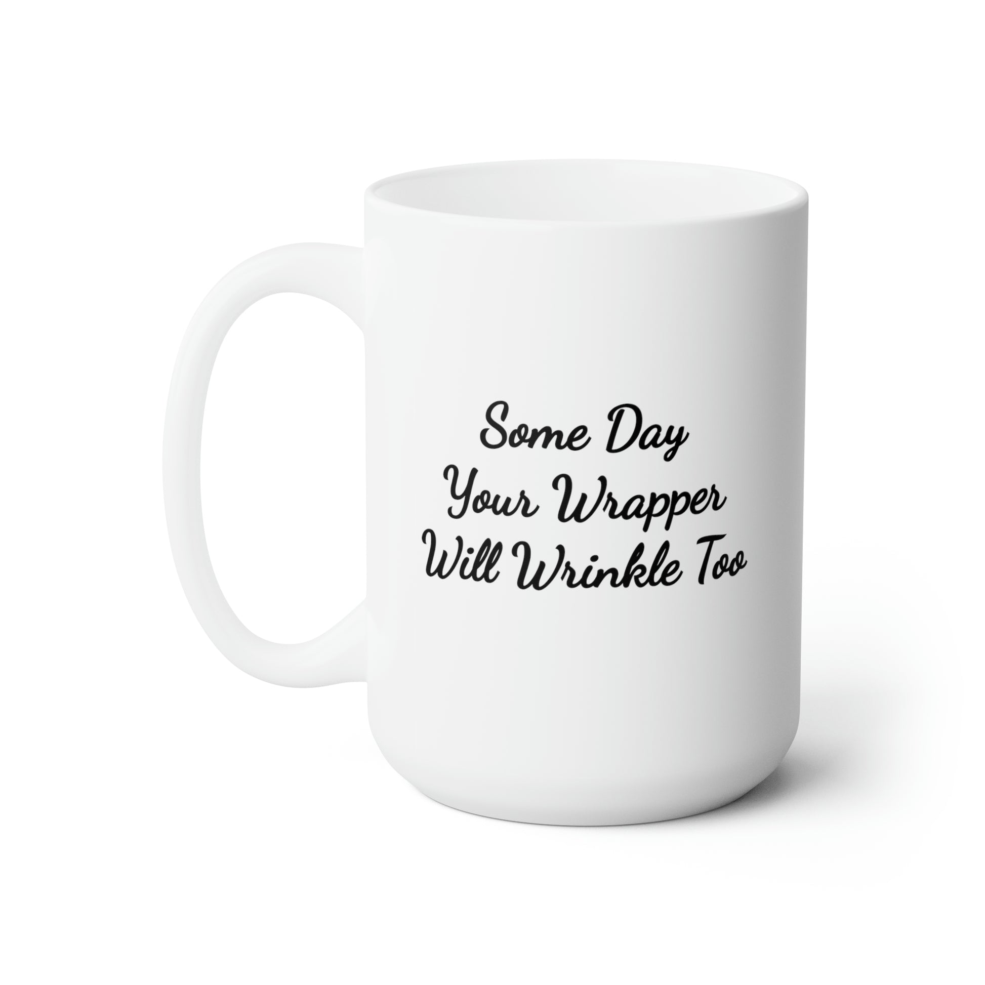 15oz white ceramic mug saying some day your wrapper will wrinkle too