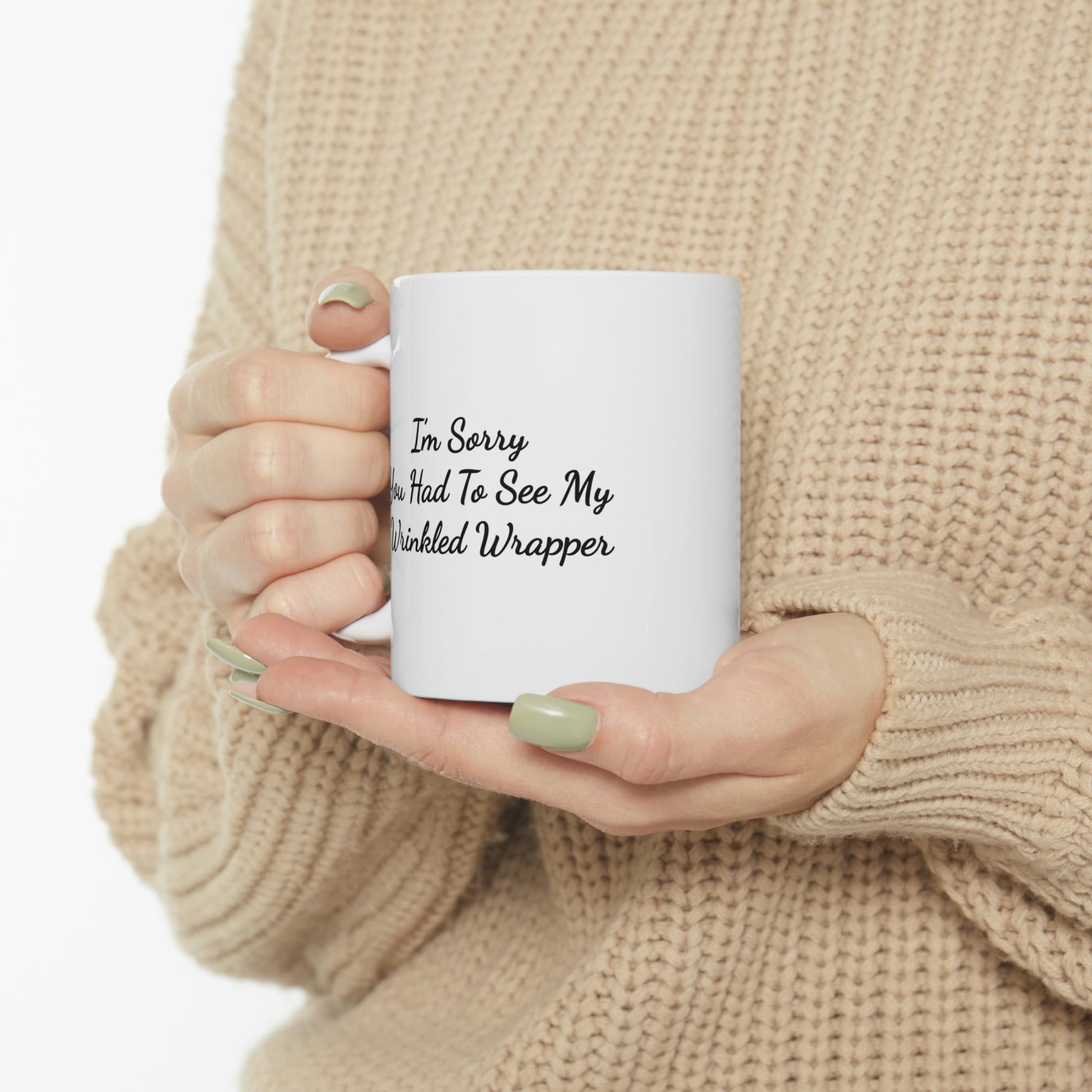 white 11oz coffee mug saying I'm sorry you had to see my wrinkled wrapper