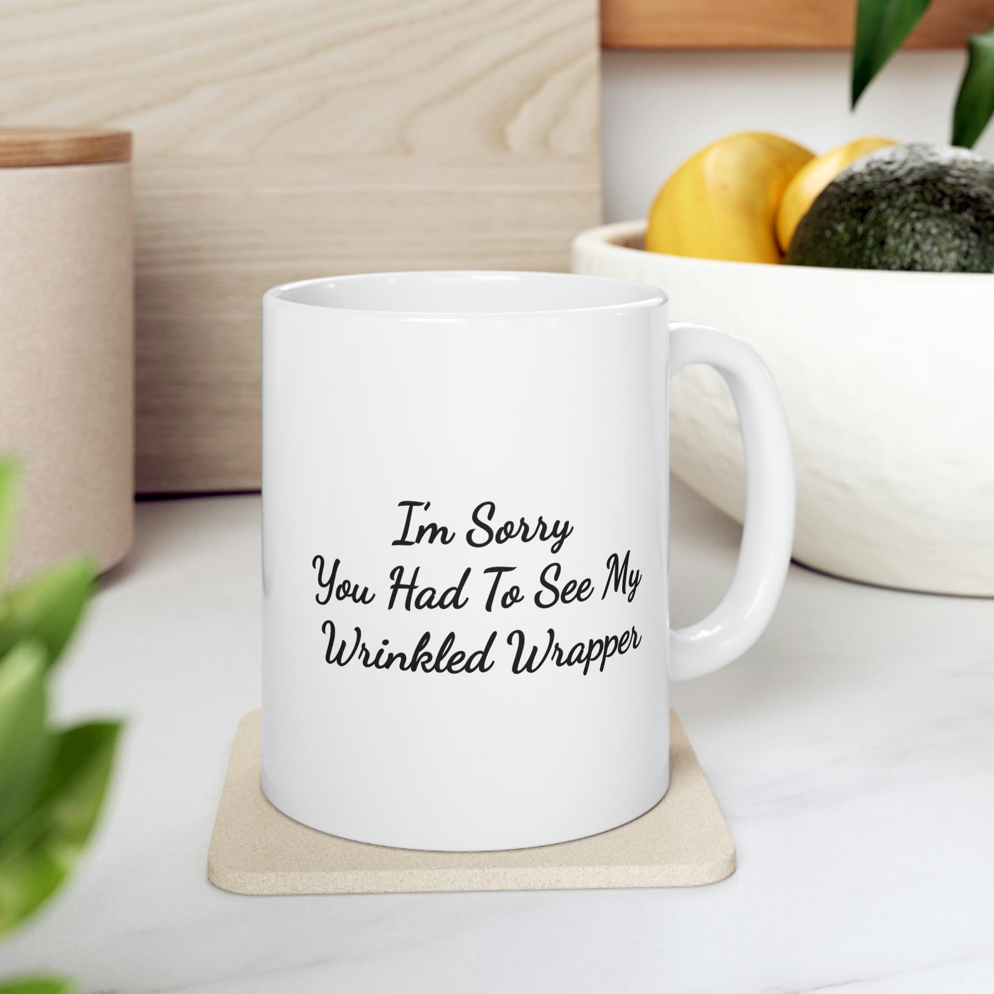 white 11oz coffee mug saying I'm sorry you had to see my wrinkled wrapper