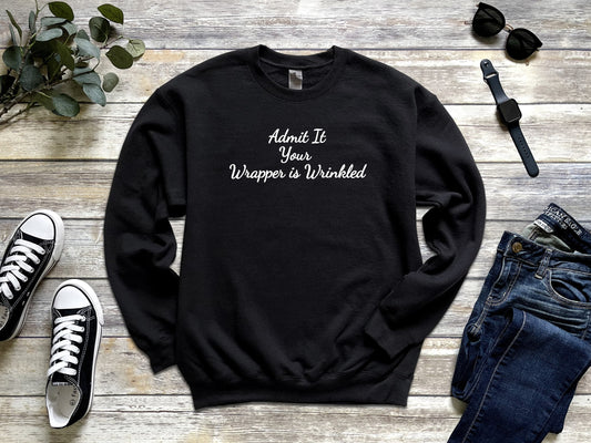 black gildan sweatshirt saying admit it your wrapper is wrinkled