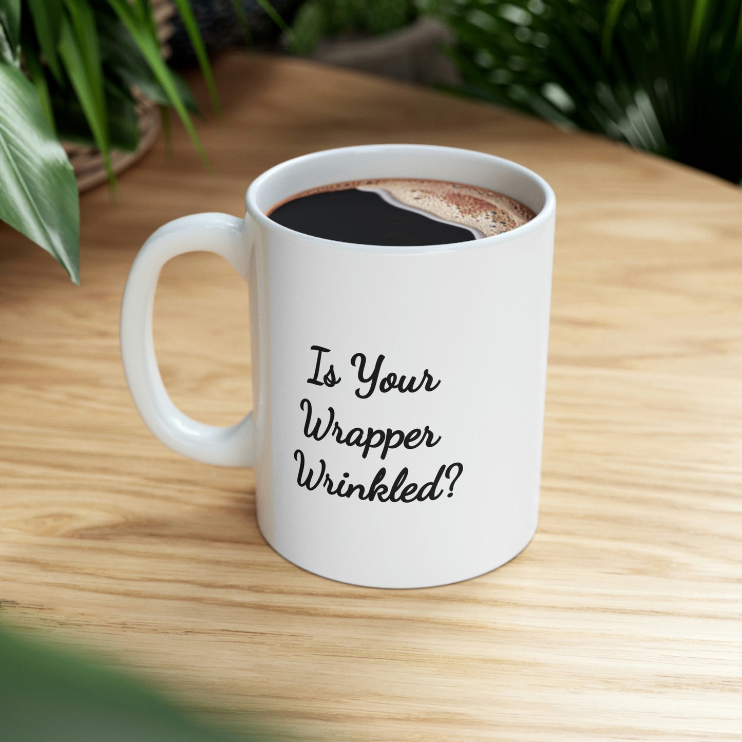 11oz white mug saying is your wrapper wrinkled