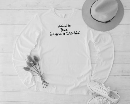 white long sleeve shirt with graphic saying admit it your wrapper is wrinkled