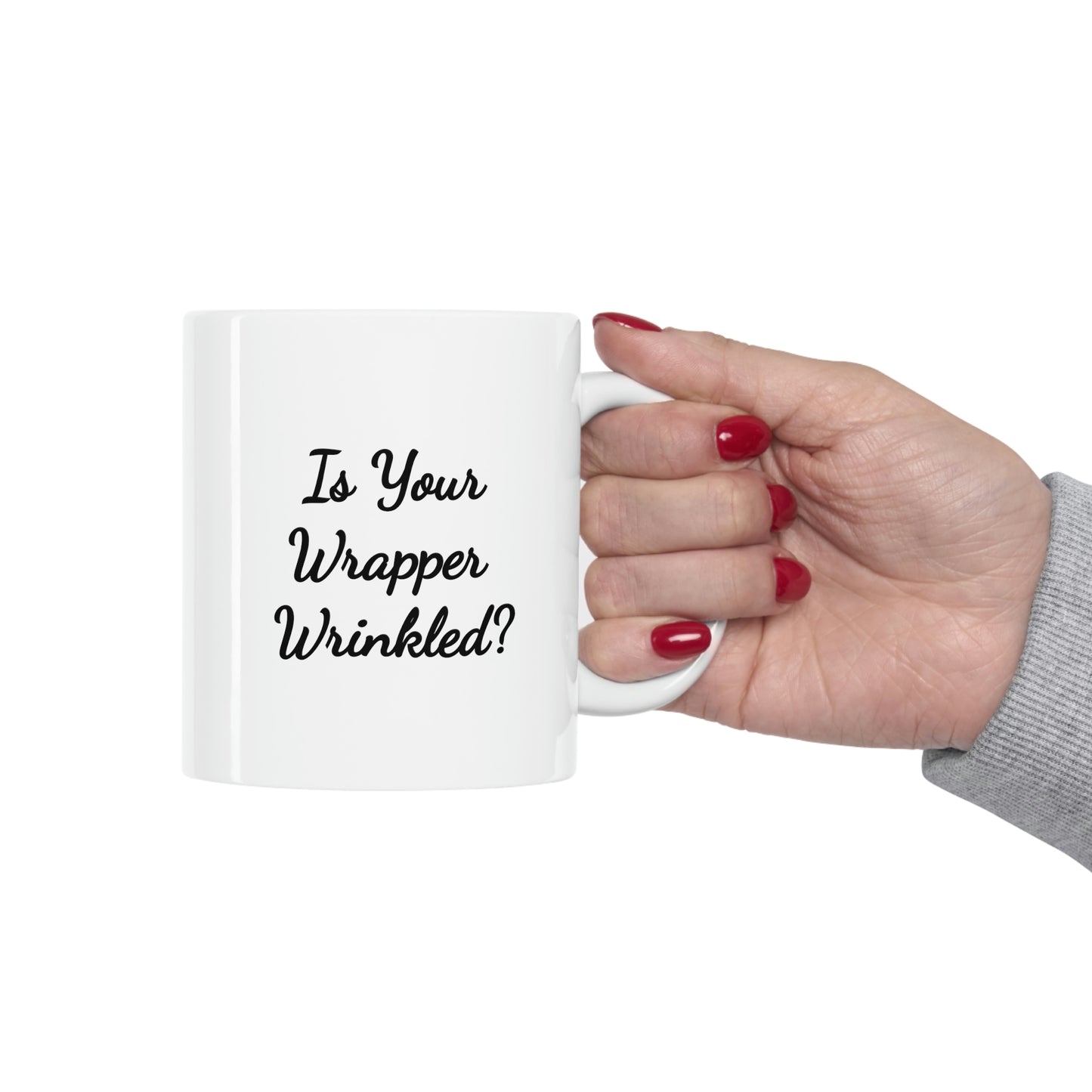 11oz white mug saying is your wrapper wrinkled