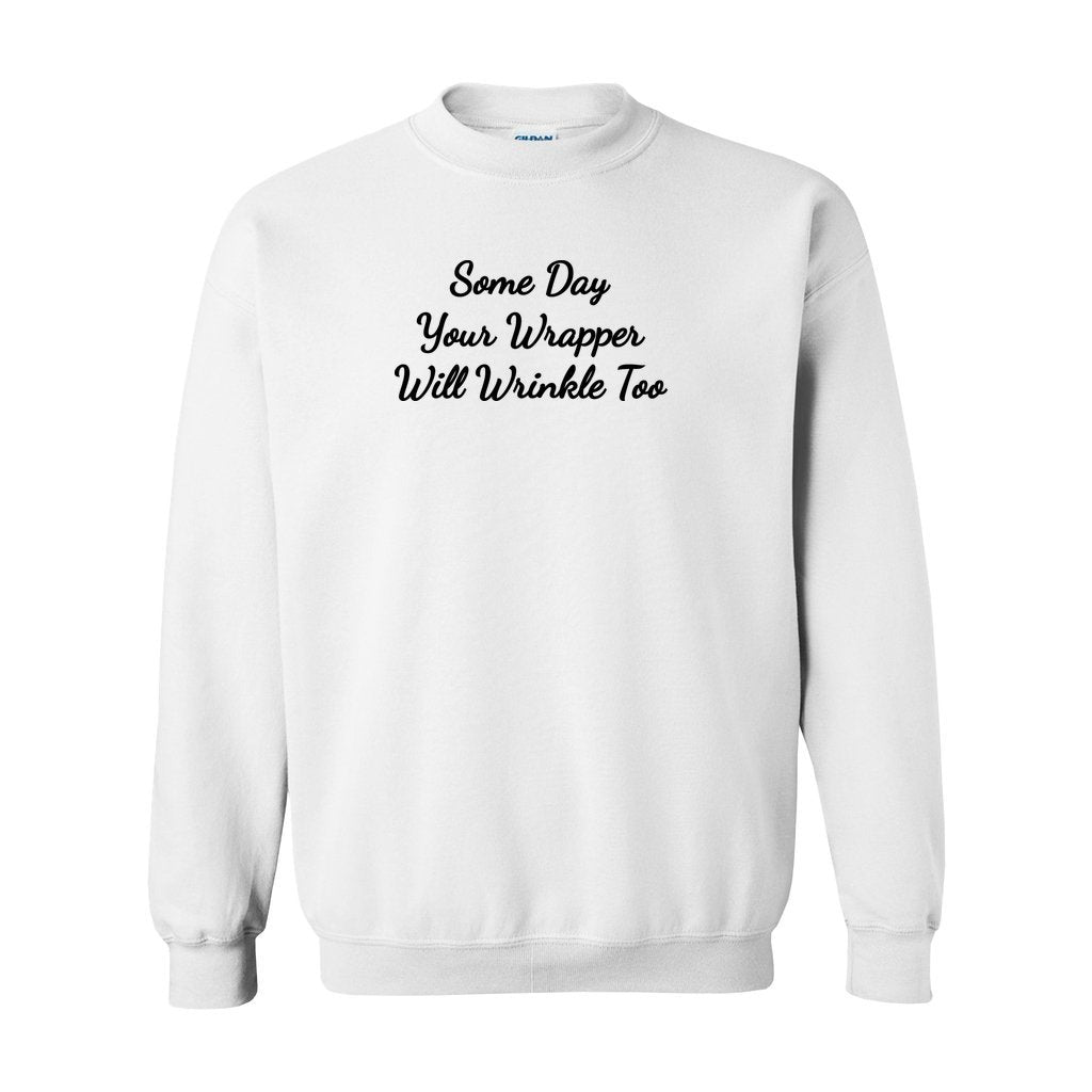 White Gildan sweatshirt saying some day your wrapper will wrinkle too